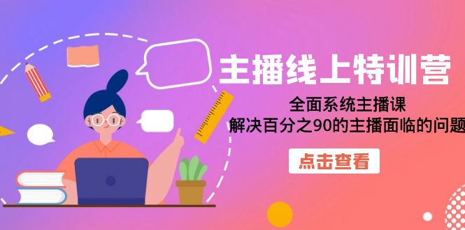 主播线上特训营：全面系统主播课，解决百分之90的主播面临的问题（22节课）四海领钱-网创-知识付费-网创项目资源站-副业项目-创业项目-搞钱项目四海领钱