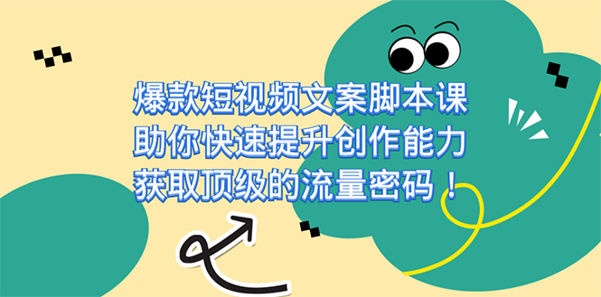 爆款短视频文案课，助你快速提升创作能力，获取顶级的流量密码！四海领钱-网创-知识付费-网创项目资源站-副业项目-创业项目-搞钱项目四海领钱
