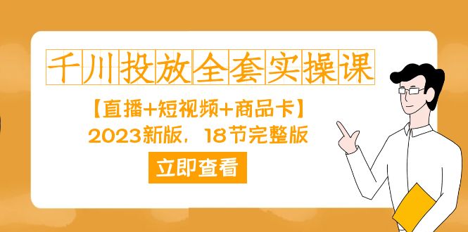 千川投放-全套实操课【直播+短视频+商品卡】2023新版，18节完整版！四海领钱-网创-知识付费-网创项目资源站-副业项目-创业项目-搞钱项目四海领钱
