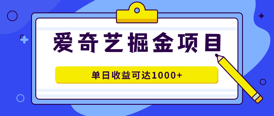 爱奇艺掘金项目，一条作品几分钟完成，可批量操作，单日收益可达1000+四海领钱-网创-知识付费-网创项目资源站-副业项目-创业项目-搞钱项目四海领钱