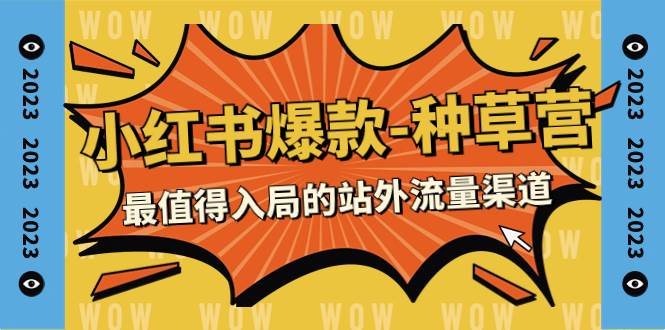 2023小红书爆款-种草营，最值得入局的站外流量渠道（22节课）四海领钱-网创-知识付费-网创项目资源站-副业项目-创业项目-搞钱项目四海领钱