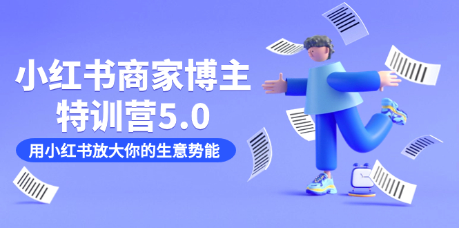 小红书商家-博主特训营5.0，用小红书放大你的生意势能（19节课+资料）四海领钱-网创-知识付费-网创项目资源站-副业项目-创业项目-搞钱项目四海领钱