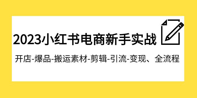2023小红书电商新手实战课程，开店-爆品-搬运素材-剪辑-引流-变现、全流程四海领钱-网创-知识付费-网创项目资源站-副业项目-创业项目-搞钱项目四海领钱