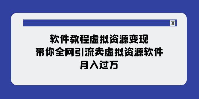 软件教程虚拟资源变现：带你全网引流卖虚拟资源软件，月入过万（11节课）四海领钱-网创-知识付费-网创项目资源站-副业项目-创业项目-搞钱项目四海领钱