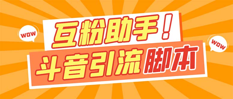 【引流必备】最新斗音多功能互粉引流脚本，解放双手自动引流【引流脚本+…四海领钱-网创-知识付费-网创项目资源站-副业项目-创业项目-搞钱项目四海领钱