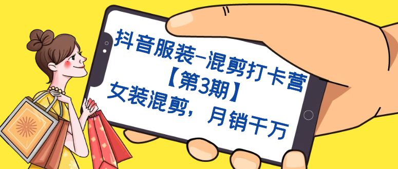 抖音服装-混剪打卡营【第3期】，女装混剪，月销千万四海领钱-网创-知识付费-网创项目资源站-副业项目-创业项目-搞钱项目四海领钱