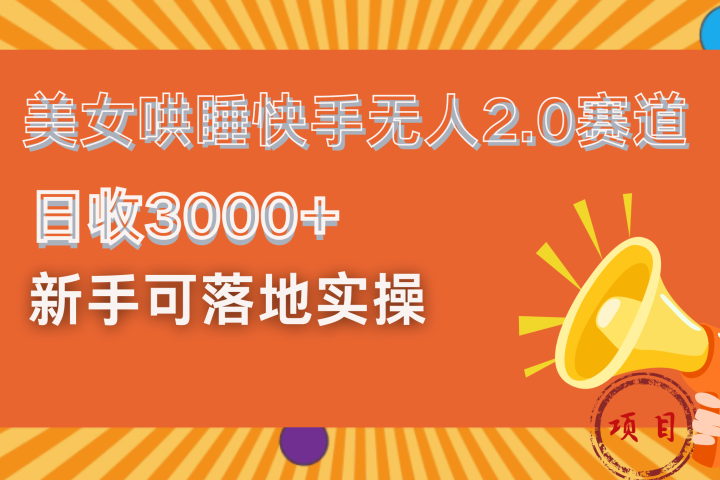 美女哄睡快手无人2.0赛道，日收3000+！新手可落地实操四海领钱-网创-知识付费-网创项目资源站-副业项目-创业项目-搞钱项目四海领钱