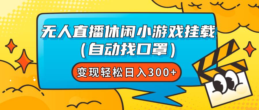 无人直播休闲小游戏挂载（自动找口罩）变现轻松日入300+四海领钱-网创-知识付费-网创项目资源站-副业项目-创业项目-搞钱项目四海领钱