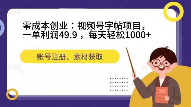 零成本创业：视频号字帖项目，一单利润49.9 ，每天轻松1000+四海领钱-网创-知识付费-网创项目资源站-副业项目-创业项目-搞钱项目四海领钱
