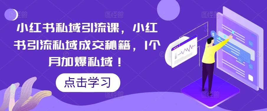 小红书私域引流课，小红书引流私域成交秘籍，1个月加爆私域四海领钱-网创-知识付费-网创项目资源站-副业项目-创业项目-搞钱项目四海领钱