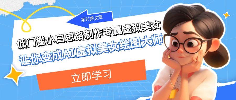 某付费文章：低门槛小白思路制作专属虚拟美女 让你变成AI虚拟美女绘图大师四海领钱-网创-知识付费-网创项目资源站-副业项目-创业项目-搞钱项目四海领钱