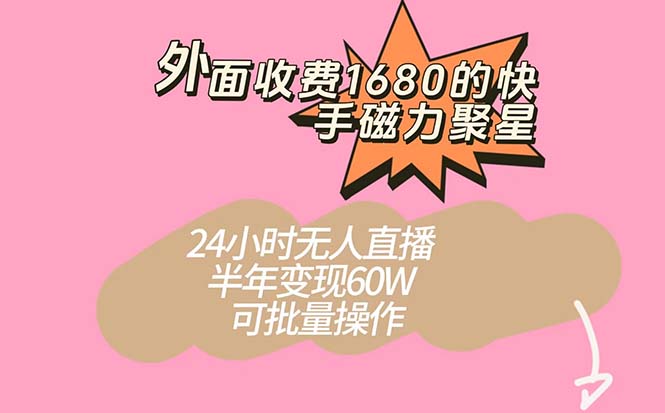 外面收费1680的快手磁力聚星项目，24小时无人直播 半年变现60W，可批量操作四海领钱-网创-知识付费-网创项目资源站-副业项目-创业项目-搞钱项目四海领钱