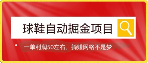 球鞋自动掘金项目，0投资，每单利润50+躺赚变现不是梦四海领钱-网创-知识付费-网创项目资源站-副业项目-创业项目-搞钱项目四海领钱