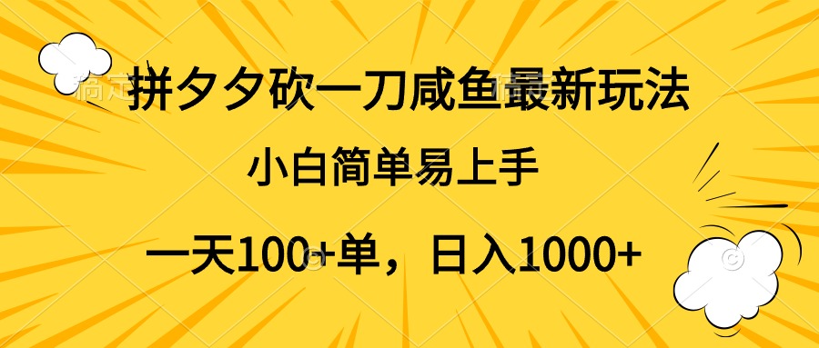 拼夕夕砍一刀咸鱼最新玩法，小白简单易上手一天100+单，日入1000+四海领钱-网创-知识付费-网创项目资源站-副业项目-创业项目-搞钱项目四海领钱