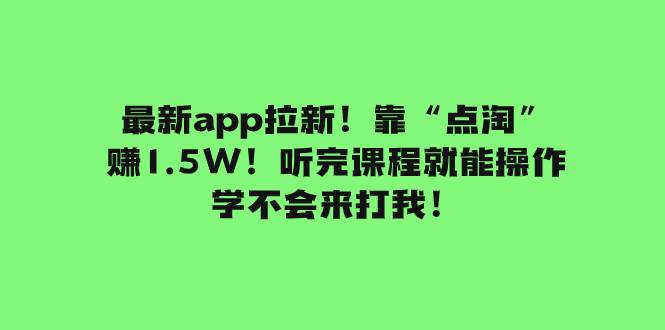 最新app拉新！靠“点淘”赚1.5W！听完课程就能操作！学不会来打我！四海领钱-网创-知识付费-网创项目资源站-副业项目-创业项目-搞钱项目四海领钱