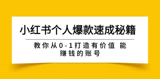 小红书个人爆款速成秘籍 教你从0-1打造有价值 能赚钱的账号（原价599）四海领钱-网创-知识付费-网创项目资源站-副业项目-创业项目-搞钱项目四海领钱