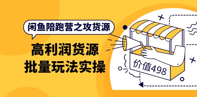 闲鱼陪跑营之攻货源：高利润货源批量玩法，月入过万实操（价值498）四海领钱-网创-知识付费-网创项目资源站-副业项目-创业项目-搞钱项目四海领钱