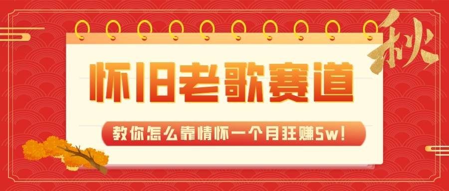 全新蓝海，怀旧老歌赛道，教你怎么靠情怀一个月狂赚5w！四海领钱-网创-知识付费-网创项目资源站-副业项目-创业项目-搞钱项目四海领钱