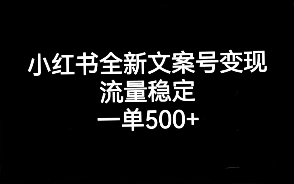 小红书全新文案号变现，流量稳定，一单收入500+四海领钱-网创-知识付费-网创项目资源站-副业项目-创业项目-搞钱项目四海领钱