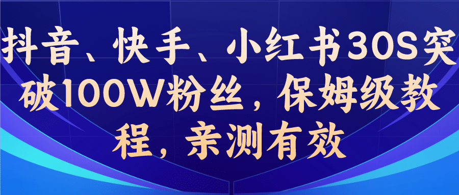 教你一招，抖音、快手、小红书30S突破100W粉丝，保姆级教程，亲测有效四海领钱-网创-知识付费-网创项目资源站-副业项目-创业项目-搞钱项目四海领钱