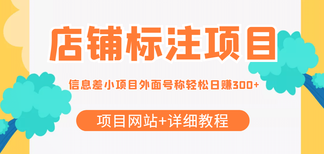 【信息差项目】最近很火的店铺标注项目，号称日赚300+(项目网站+详细教程)四海领钱-网创-知识付费-网创项目资源站-副业项目-创业项目-搞钱项目四海领钱