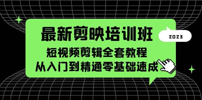 最新剪映培训班，短视频剪辑全套教程，从入门到精通零基础速成四海领钱-网创-知识付费-网创项目资源站-副业项目-创业项目-搞钱项目四海领钱