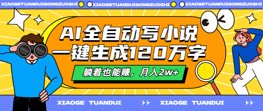 AI全自动写小说，一键生成120万字，躺着也能赚，月入2w+四海领钱-网创-知识付费-网创项目资源站-副业项目-创业项目-搞钱项目四海领钱