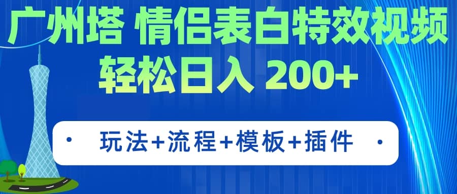 广州塔情侣表白特效视频 简单制作 轻松日入200+（教程+工具+模板）四海领钱-网创-知识付费-网创项目资源站-副业项目-创业项目-搞钱项目四海领钱