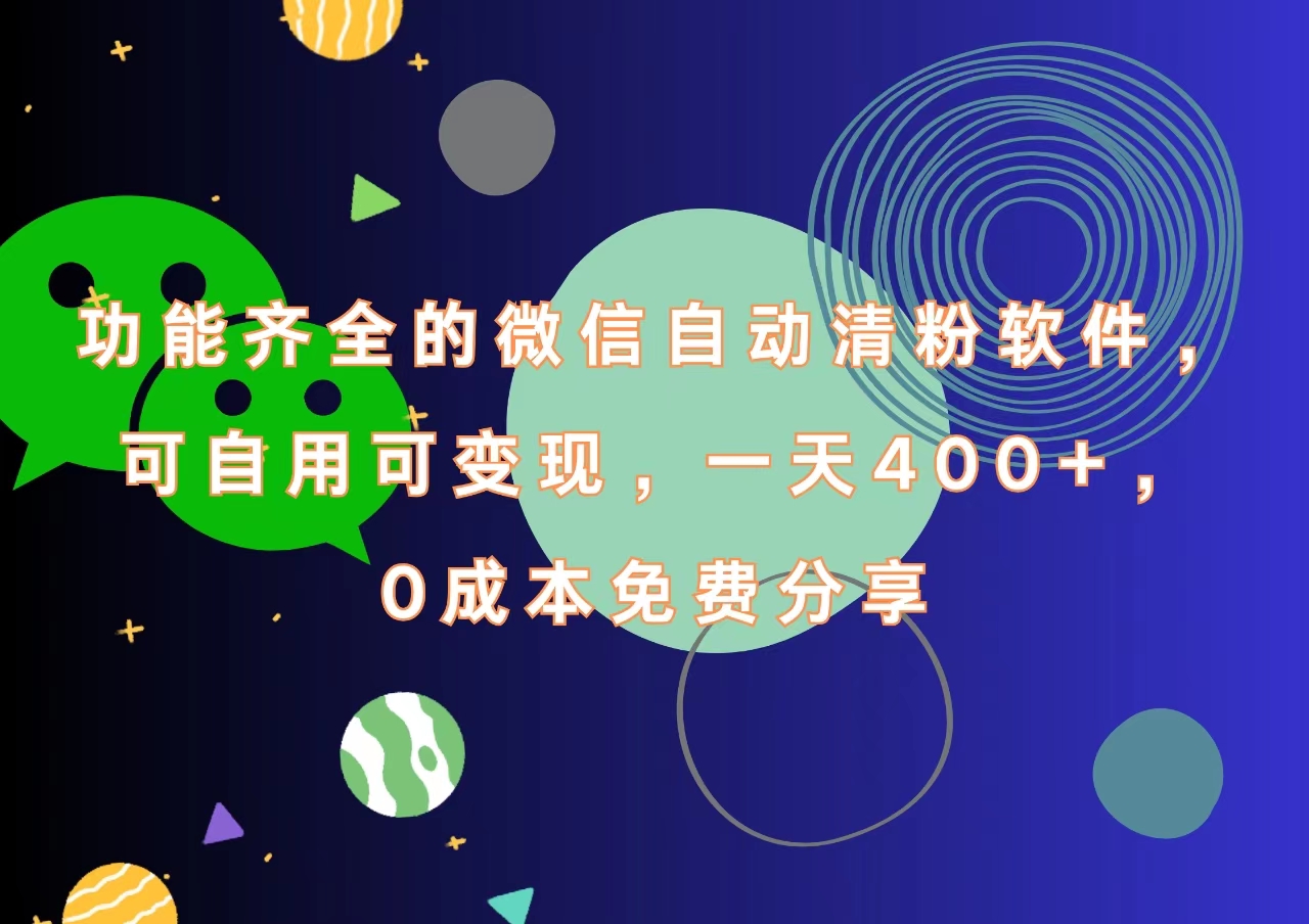 功能齐全的微信自动清粉软件，一天400+，可自用可变现，0成本免费分享四海领钱-网创-知识付费-网创项目资源站-副业项目-创业项目-搞钱项目四海领钱