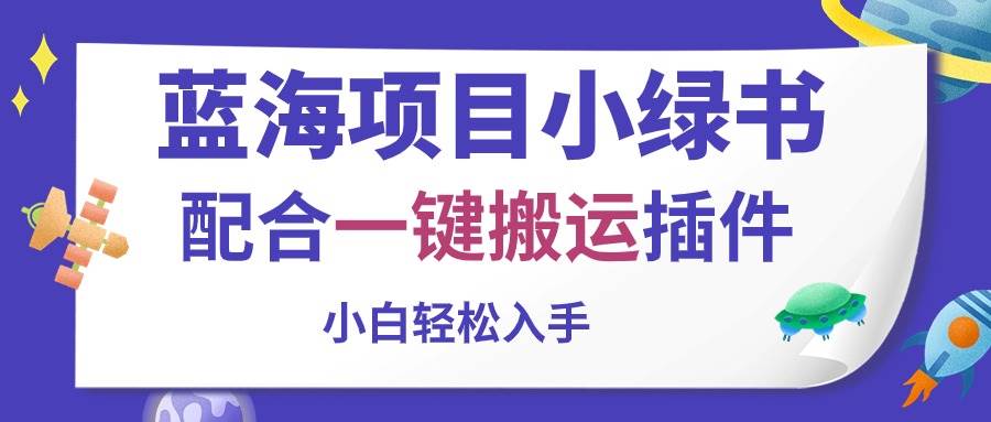 蓝海项目小绿书，配合一键搬运插件，小白轻松入手四海领钱-网创-知识付费-网创项目资源站-副业项目-创业项目-搞钱项目四海领钱