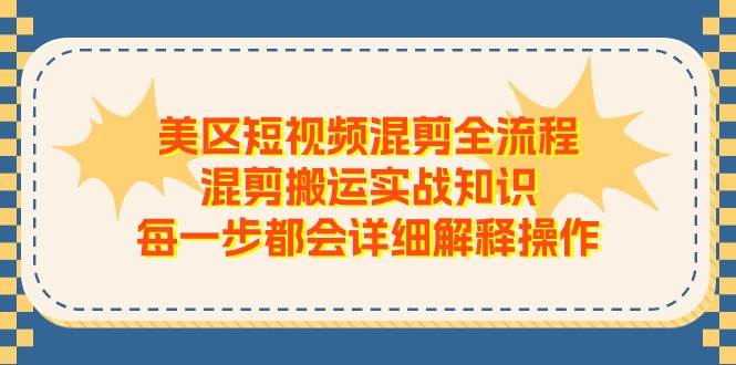 美区短视频混剪全流程，混剪搬运实战知识，每一步都会详细解释操作四海领钱-网创-知识付费-网创项目资源站-副业项目-创业项目-搞钱项目四海领钱