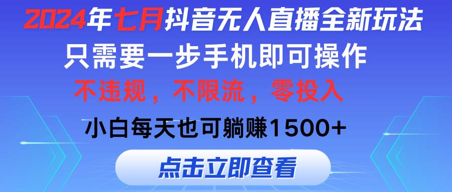 2024年七月抖音无人直播全新玩法，只需一部手机即可操作，小白每天也可…四海领钱-网创-知识付费-网创项目资源站-副业项目-创业项目-搞钱项目四海领钱