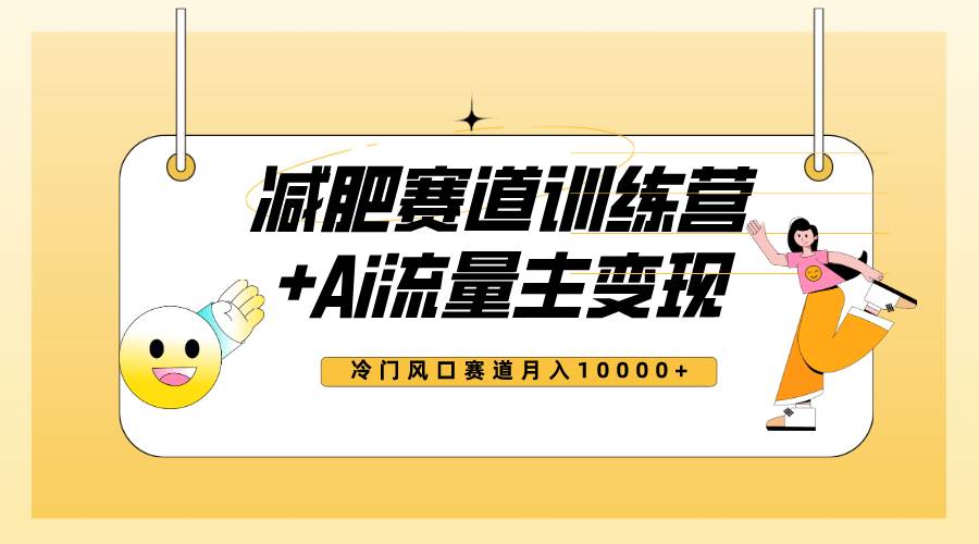 全新减肥赛道AI流量主+训练营变现玩法教程，小白轻松上手，月入10000+四海领钱-网创-知识付费-网创项目资源站-副业项目-创业项目-搞钱项目四海领钱