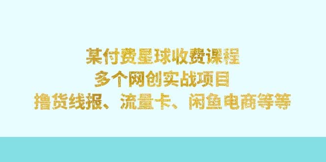 某付费星球课程：多个网创实战项目，撸货线报、流量卡、闲鱼电商等等四海领钱-网创-知识付费-网创项目资源站-副业项目-创业项目-搞钱项目四海领钱