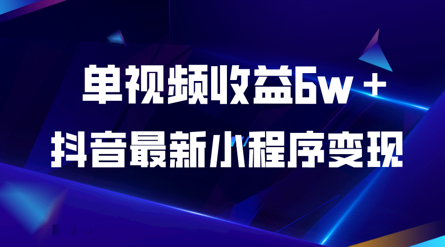 抖音最新小程序变现项目，单视频收益6w＋四海领钱-网创-知识付费-网创项目资源站-副业项目-创业项目-搞钱项目四海领钱