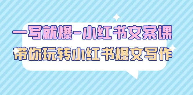 一写就爆-小红书文案课：带你玩转小红收爆文写作（45节课）四海领钱-网创-知识付费-网创项目资源站-副业项目-创业项目-搞钱项目四海领钱