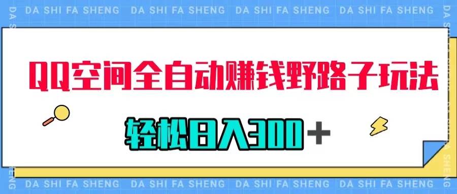 QQ空间全自动赚钱野路子玩法，利用美女图收款，轻松日入300＋四海领钱-网创-知识付费-网创项目资源站-副业项目-创业项目-搞钱项目四海领钱