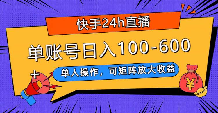 快手24h直播，单人操作，可矩阵放大收益，单账号日入100-600+四海领钱-网创-知识付费-网创项目资源站-副业项目-创业项目-搞钱项目四海领钱