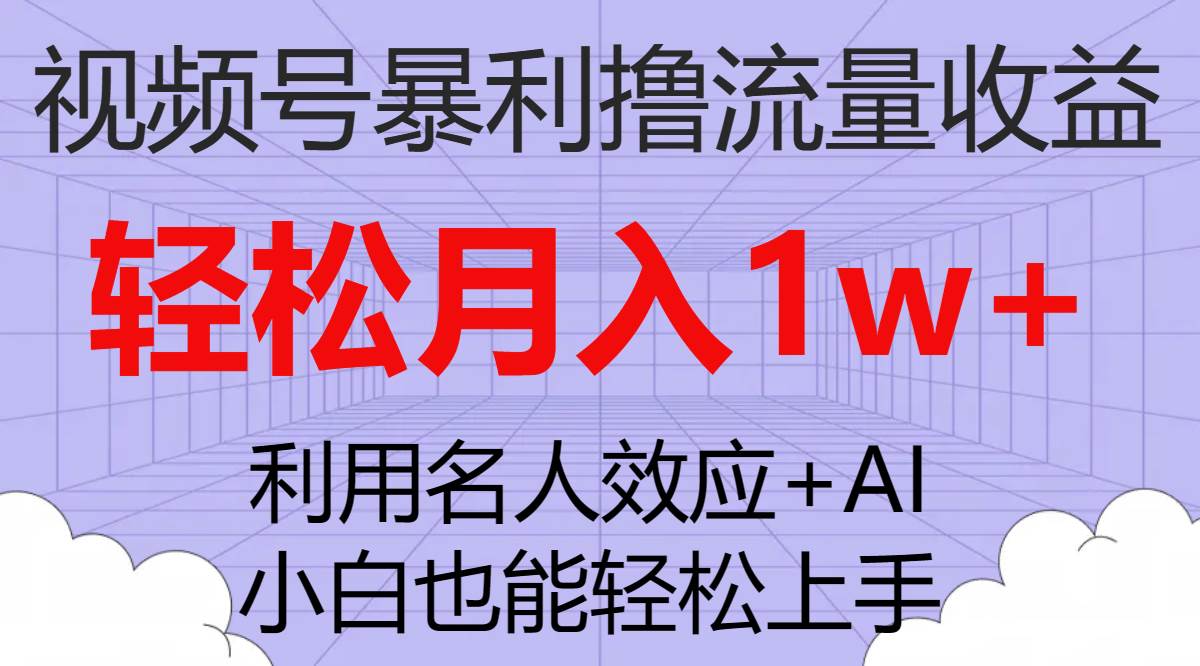 视频号暴利撸流量收益，小白也能轻松上手，轻松月入1w+四海领钱-网创-知识付费-网创项目资源站-副业项目-创业项目-搞钱项目四海领钱