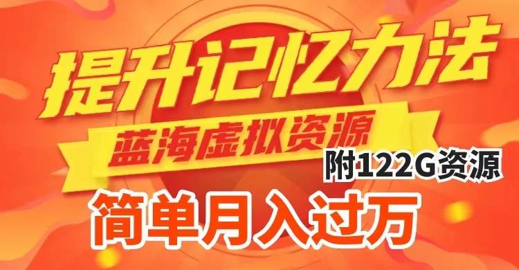 提升高效记忆力法，蓝海虚拟资源项目，成交简单，多种变现方式，月入过万四海领钱-网创-知识付费-网创项目资源站-副业项目-创业项目-搞钱项目四海领钱