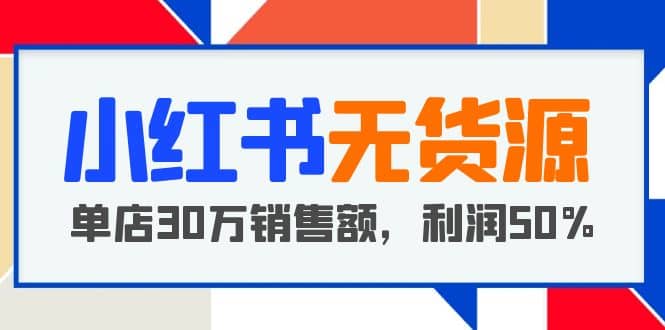 小红书无货源项目：从0-1从开店到爆单 单店30万销售额 利润50%【5月更新】四海领钱-网创-知识付费-网创项目资源站-副业项目-创业项目-搞钱项目四海领钱