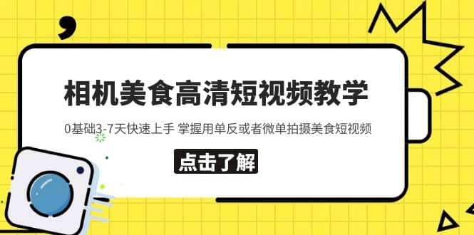 相机美食高清短视频教学 0基础3-7天快速上手 掌握用单反或者微单拍摄美食四海领钱-网创-知识付费-网创项目资源站-副业项目-创业项目-搞钱项目四海领钱