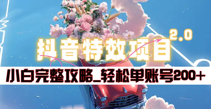 抖音特效领红包项目2.0_小白完整攻略，单账号轻松200+到手~四海领钱-网创-知识付费-网创项目资源站-副业项目-创业项目-搞钱项目四海领钱