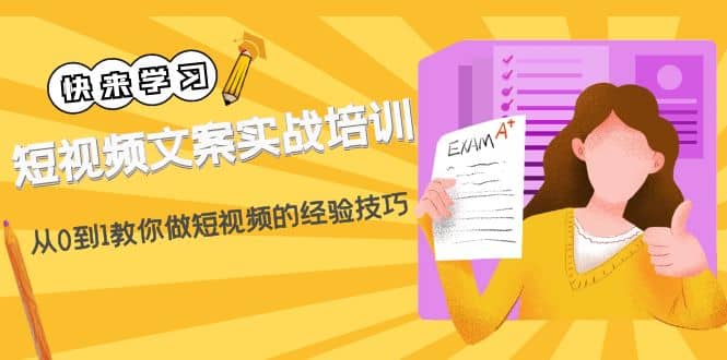 短视频文案实战培训：从0到1教你做短视频的经验技巧（19节课）四海领钱-网创-知识付费-网创项目资源站-副业项目-创业项目-搞钱项目四海领钱