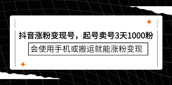 抖音涨粉变现号，起号卖号3天千粉，会使用手机或搬运就能涨粉变现四海领钱-网创-知识付费-网创项目资源站-副业项目-创业项目-搞钱项目四海领钱