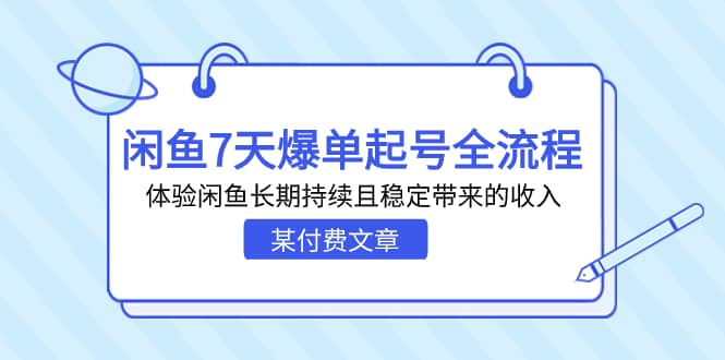 某付费文章：闲鱼7天爆单起号全流程，体验闲鱼长期持续且稳定带来的收入四海领钱-网创-知识付费-网创项目资源站-副业项目-创业项目-搞钱项目四海领钱
