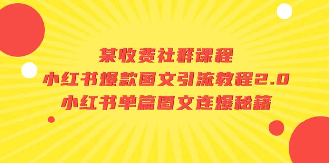 某收费社群课程：小红书爆款图文引流教程2.0+小红书单篇图文连爆秘籍四海领钱-网创-知识付费-网创项目资源站-副业项目-创业项目-搞钱项目四海领钱
