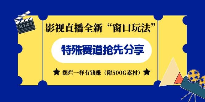 影视直播全新“窗口玩法”特殊赛道抢先分享！摆烂一样有钱赚（附500G素材）四海领钱-网创-知识付费-网创项目资源站-副业项目-创业项目-搞钱项目四海领钱
