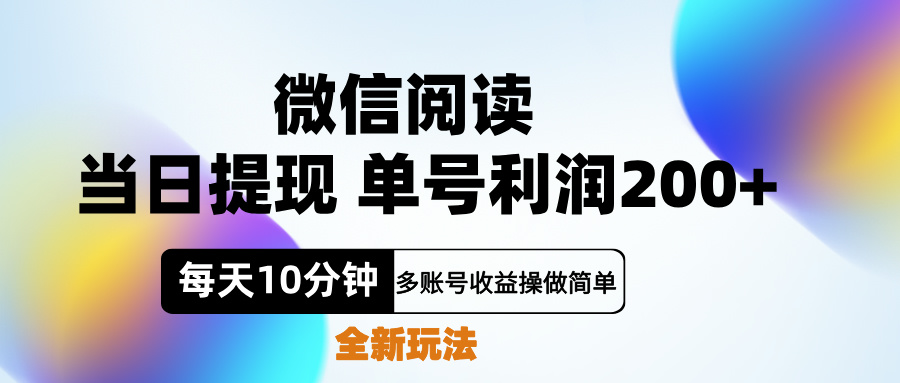 微信阅读新玩法，每天十分钟，单号利润200+，简单0成本，当日就能提…四海领钱-网创-知识付费-网创项目资源站-副业项目-创业项目-搞钱项目四海领钱