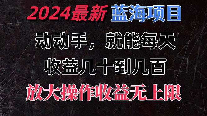 有手就行的2024全新蓝海项目，每天1小时收益几十到几百，可放大操作收…四海领钱-网创-知识付费-网创项目资源站-副业项目-创业项目-搞钱项目四海领钱